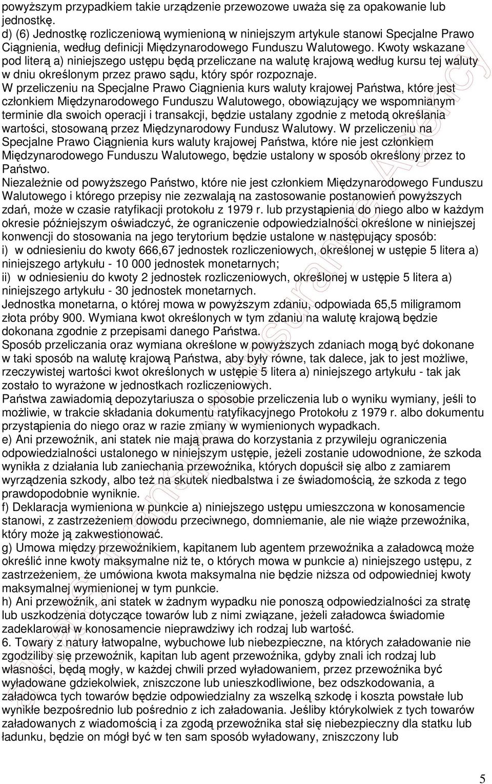 Kwoty wskazane pod literą a) niniejszego ustępu będą przeliczane na walutę krajową według kursu tej waluty w dniu określonym przez prawo sądu, który spór rozpoznaje.