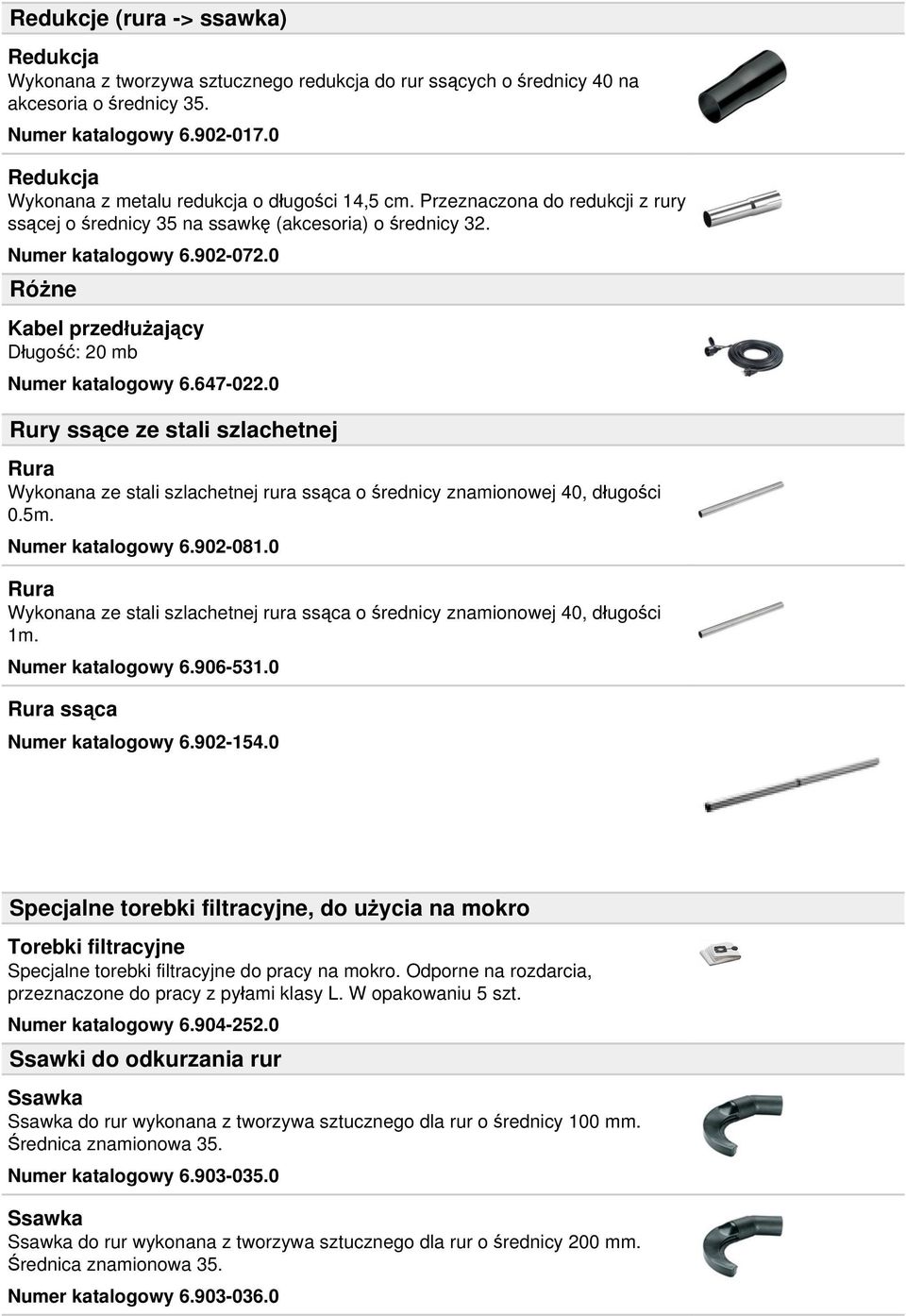 0 Różne Kabel przedłużający Długość: 20 mb Numer katalogowy 6.647-022.0 Rury ssące ze stali szlachetnej Rura Wykonana ze stali szlachetnej rura ssąca o średnicy znamionowej 40, długości 0.5m.