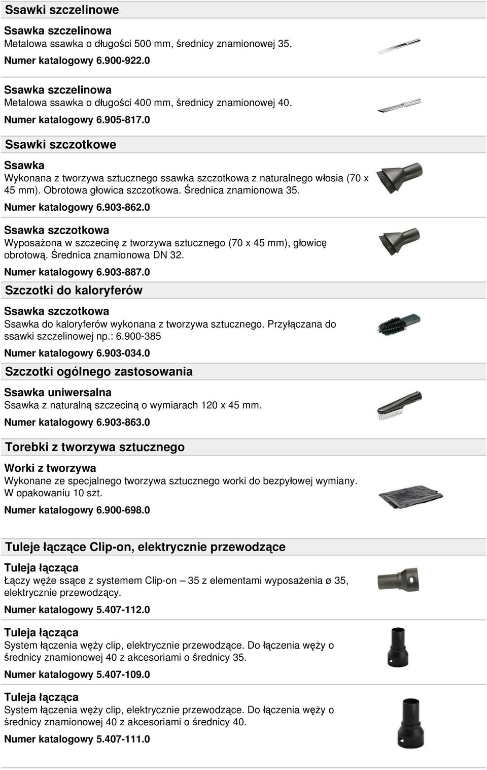 Numer katalogowy 6.903-862.0 szczotkowa Wyposażona w szczecinę z tworzywa sztucznego (70 x 45 mm), głowicę obrotową. Średnica znamionowa DN 32. Numer katalogowy 6.903-887.