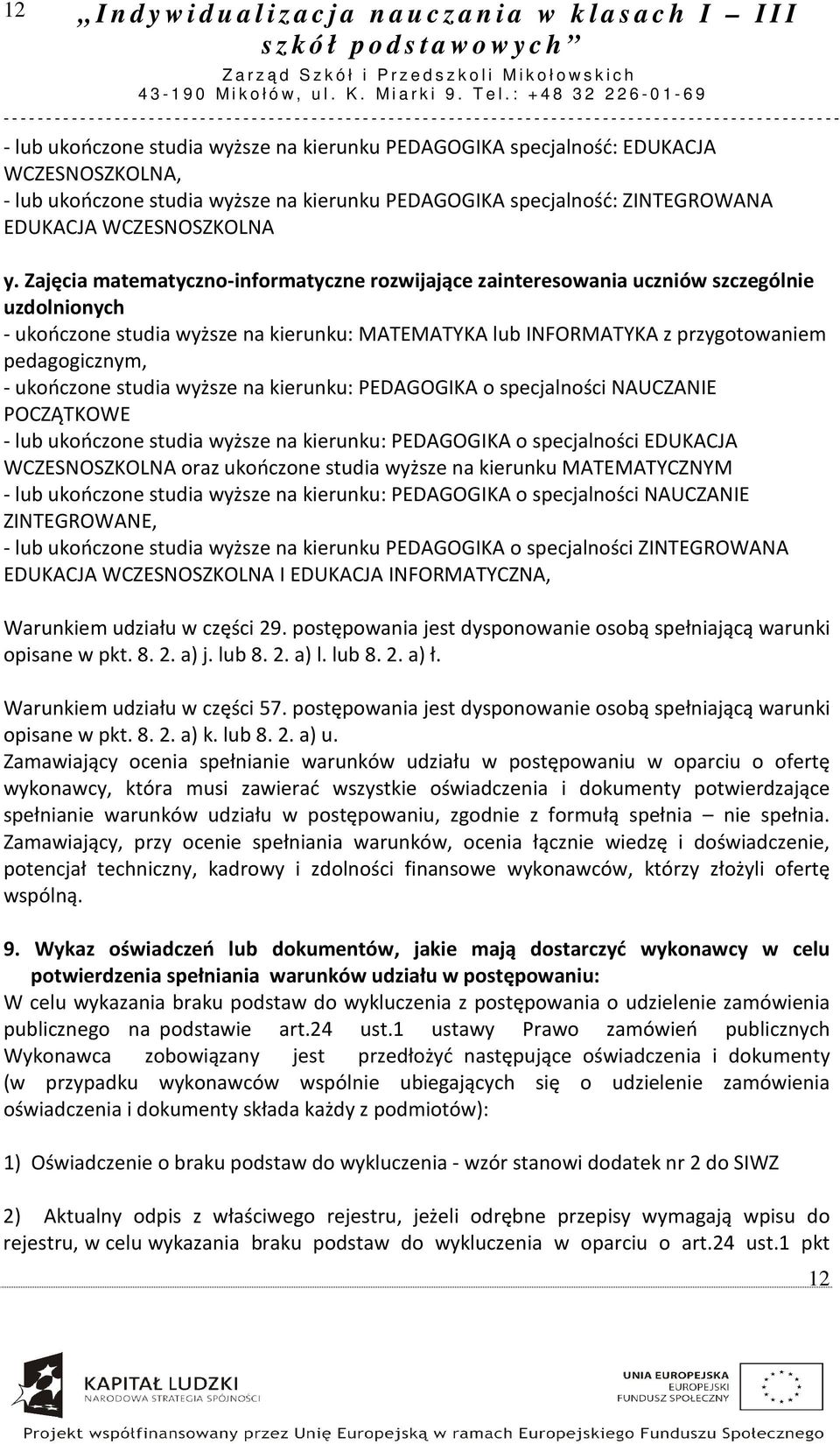 ukończone studia wyższe na kierunku: PEDAGOGIKA o specjalności NAUCZANIE POCZĄTKOWE - lub ukończone studia wyższe na kierunku: PEDAGOGIKA o specjalności EDUKACJA WCZESNOSZKOLNA oraz ukończone studia