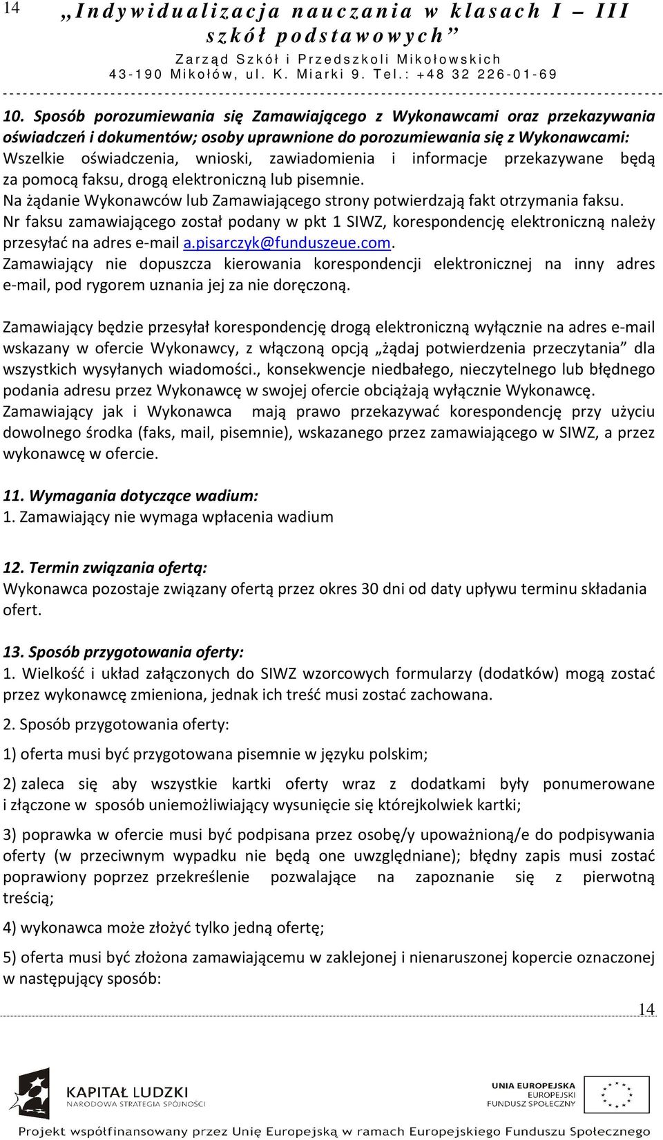 informacje przekazywane będą za pomocą faksu, drogą elektroniczną lub pisemnie. Na żądanie Wykonawców lub Zamawiającego strony potwierdzają fakt otrzymania faksu.