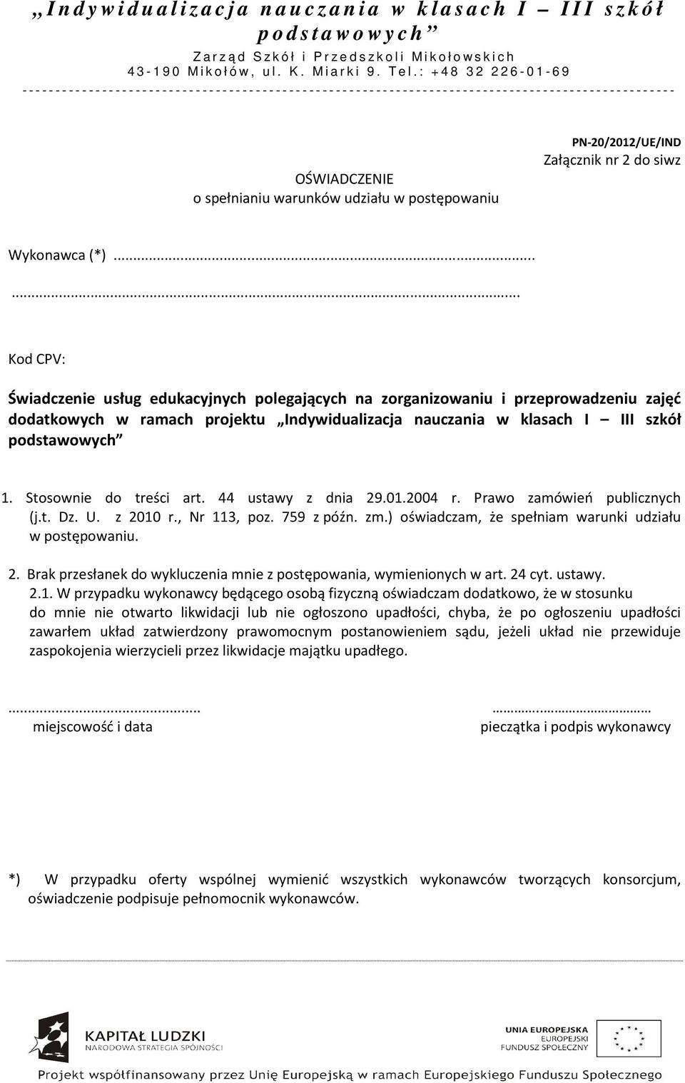 Stosownie do treści art. 44 ustawy z dnia 29.01.2004 r. Prawo zamówień publicznych (j.t. Dz. U. z 2010 r., Nr 113, poz. 759 z późn. zm.) oświadczam, że spełniam warunki udziału w postępowaniu. 2. Brak przesłanek do wykluczenia mnie z postępowania, wymienionych w art.