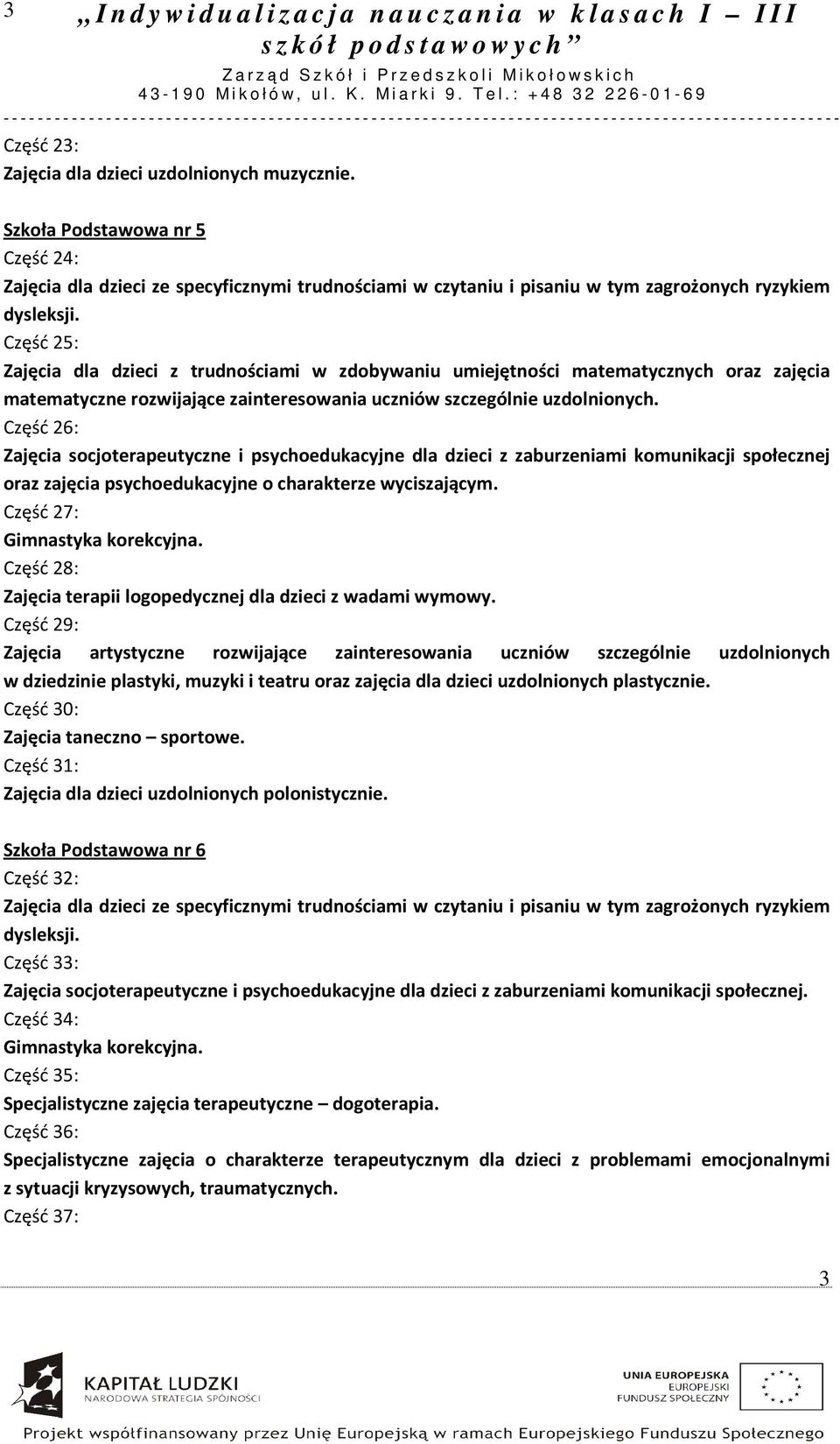 Część 26: Zajęcia socjoterapeutyczne i psychoedukacyjne dla dzieci z zaburzeniami komunikacji społecznej oraz zajęcia psychoedukacyjne o charakterze wyciszającym. Część 27: Gimnastyka korekcyjna.