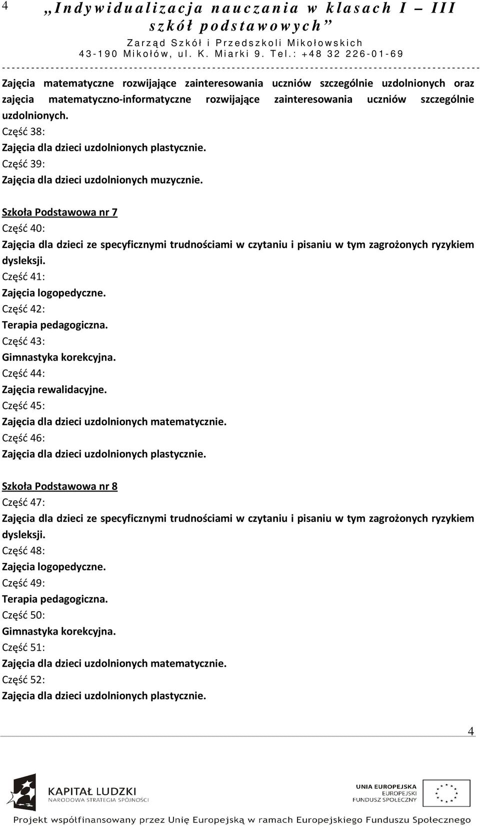 Szkoła Podstawowa nr 7 Część 40: Zajęcia dla dzieci ze specyficznymi trudnościami w czytaniu i pisaniu w tym zagrożonych ryzykiem dysleksji. Część 41: Zajęcia logopedyczne.