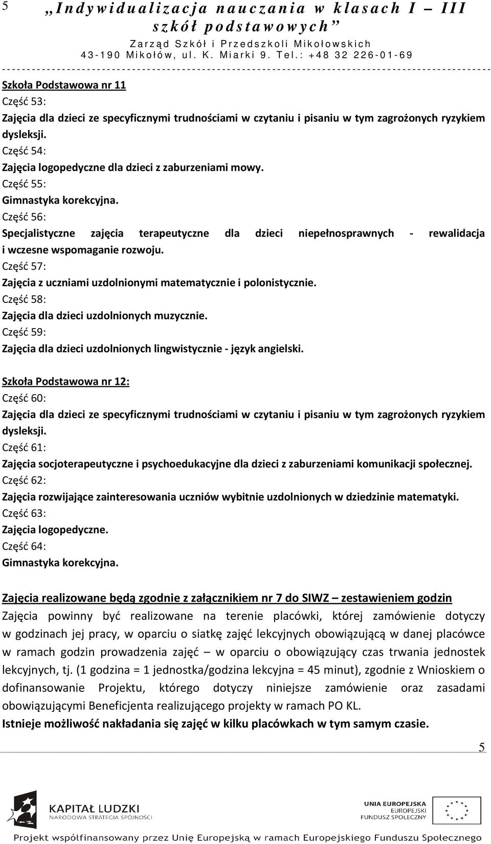Część 56: Specjalistyczne zajęcia terapeutyczne dla dzieci niepełnosprawnych - rewalidacja i wczesne wspomaganie rozwoju. Część 57: Zajęcia z uczniami uzdolnionymi matematycznie i polonistycznie.