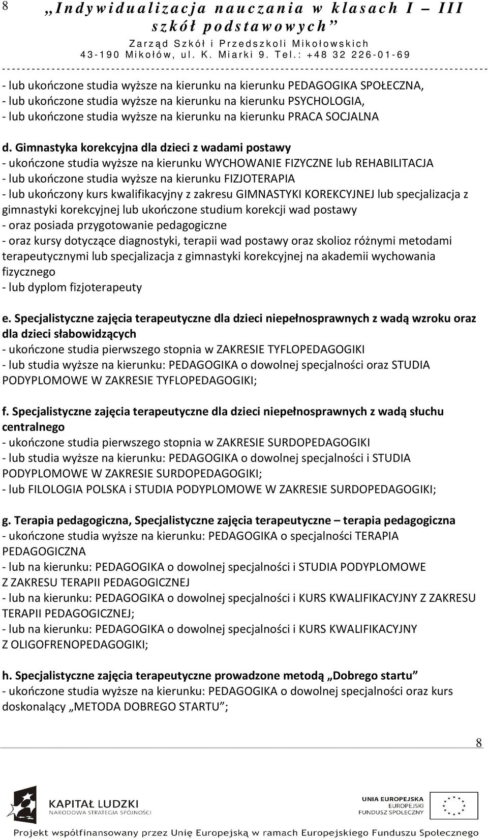 Gimnastyka korekcyjna dla dzieci z wadami postawy - ukończone studia wyższe na kierunku WYCHOWANIE FIZYCZNE lub REHABILITACJA - lub ukończone studia wyższe na kierunku FIZJOTERAPIA - lub ukończony