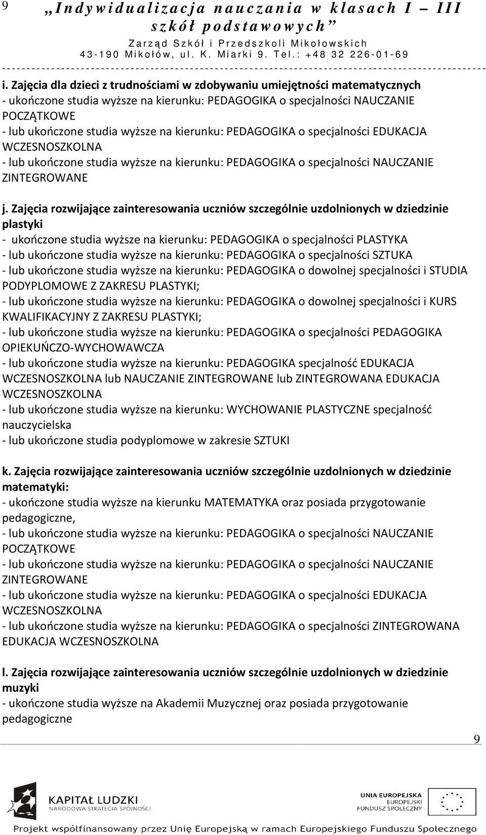 Zajęcia rozwijające zainteresowania uczniów szczególnie uzdolnionych w dziedzinie plastyki - ukończone studia wyższe na kierunku: PEDAGOGIKA o specjalności PLASTYKA - lub ukończone studia wyższe na