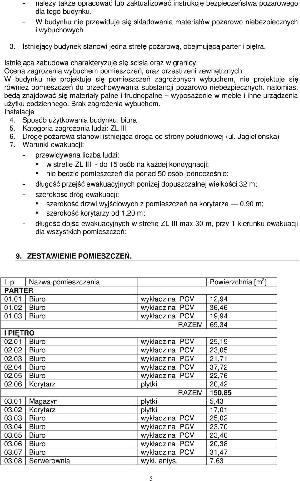 Ocena zagroŝenia wybuchem pomieszczeń, oraz przestrzeni zewnętrznych W budynku nie projektuje się pomieszczeń zagroŝonych wybuchem, nie projektuje się równieŝ pomieszczeń do przechowywania substancji