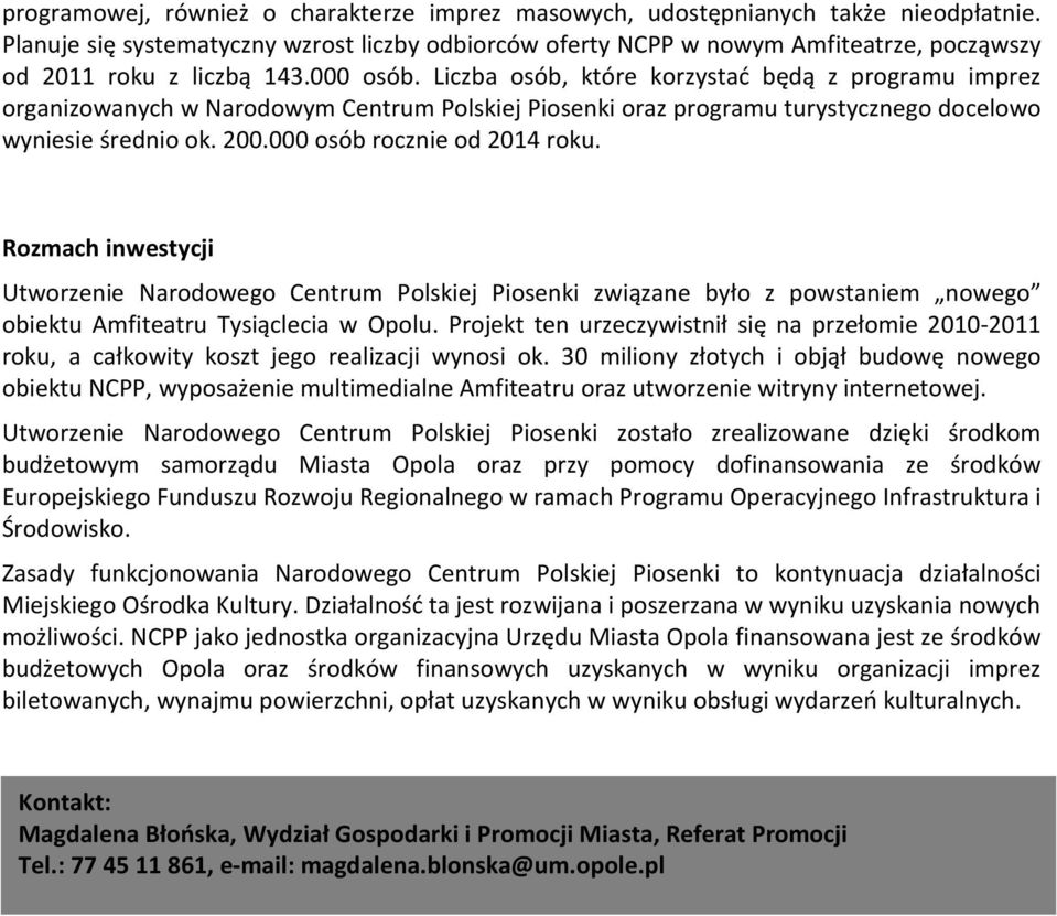Liczba osób, które korzystać będą z programu imprez organizowanych w Narodowym Centrum Polskiej Piosenki oraz programu turystycznego docelowo wyniesie średnio ok. 200.000 osób rocznie od 2014 roku.