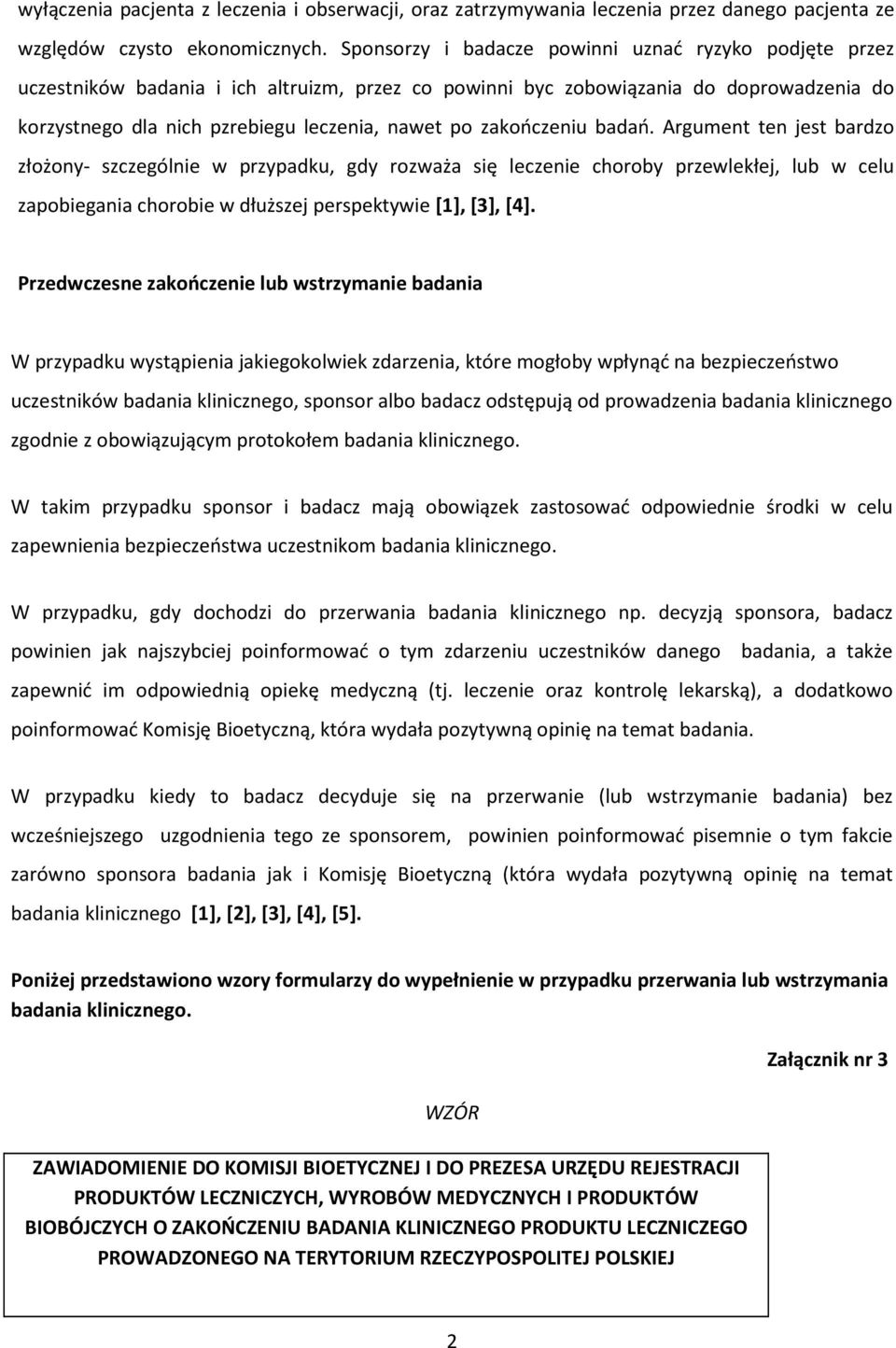 zakończeniu badań. Argument ten jest bardzo złożony- szczególnie w przypadku, gdy rozważa się leczenie choroby przewlekłej, lub w celu zapobiegania chorobie w dłuższej perspektywie [1],[3], [4].