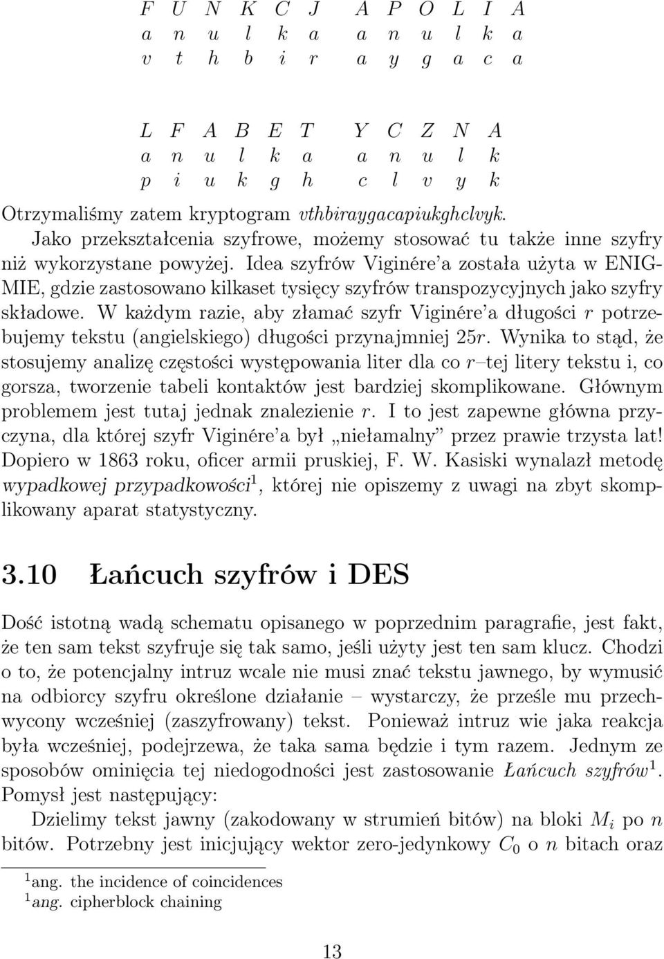 Idea szyfrów Viginére a została użyta w ENIG- MIE, gdzie zastosowano kilkaset tysięcy szyfrów transpozycyjnych jako szyfry składowe.