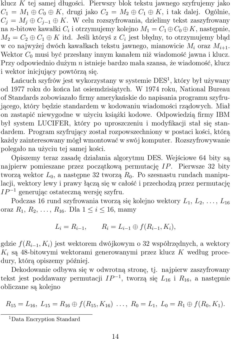 Jeśli któryś z C i jest błędny, to otrzymujemy błąd w co najwyżej dwóch kawałkach tekstu jawnego, mianowicie M i oraz M i+1. Wektor C 0 musi być przesłany innym kanałem niż wiadomość jawna i klucz.