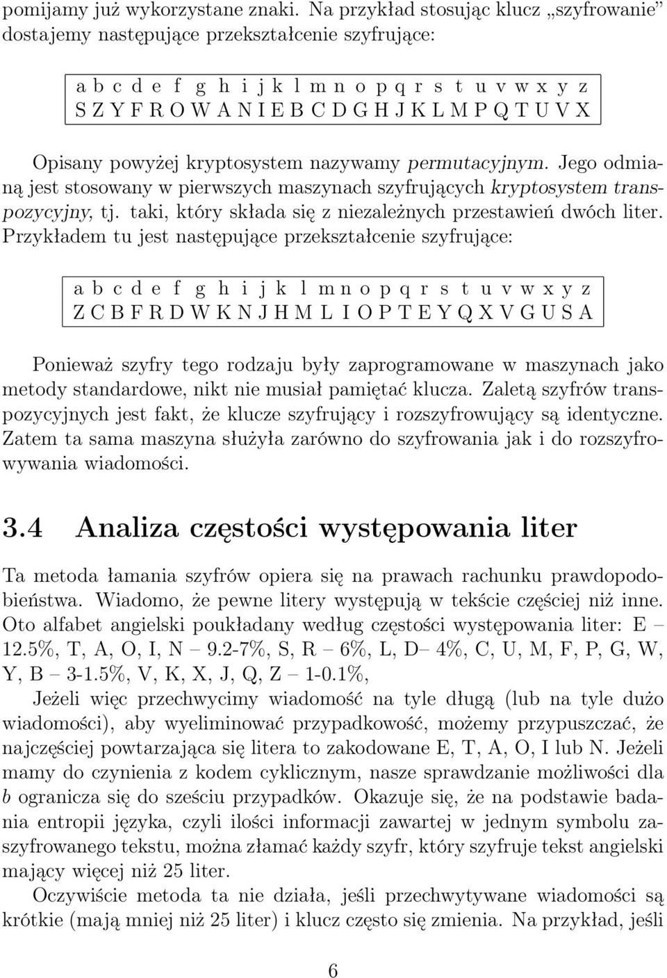 Opisany powyżej kryptosystem nazywamy permutacyjnym. Jego odmianą jest stosowany w pierwszych maszynach szyfrujących kryptosystem transpozycyjny, tj.