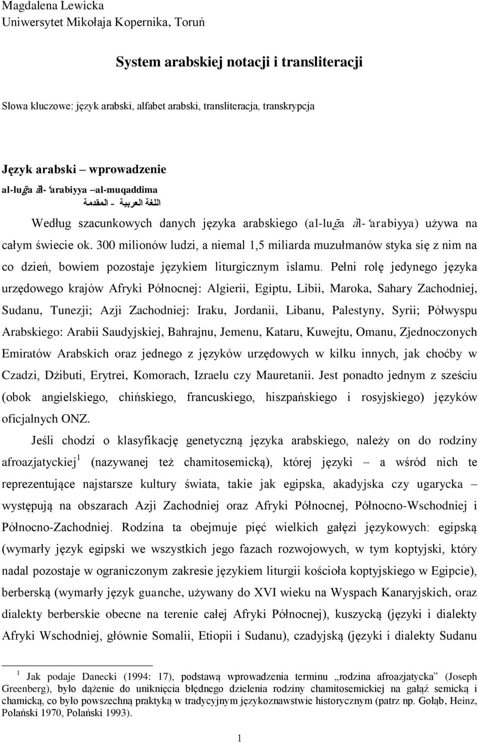 300 milionów ludzi, a niemal 1,5 miliarda muzułmanów styka się z nim na co dzień, bowiem pozostaje językiem liturgicznym islamu.