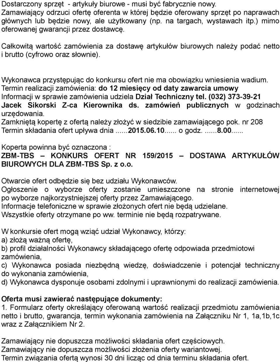 Wykonawca przystępując do konkursu ofert nie ma obowiązku wniesienia wadium.