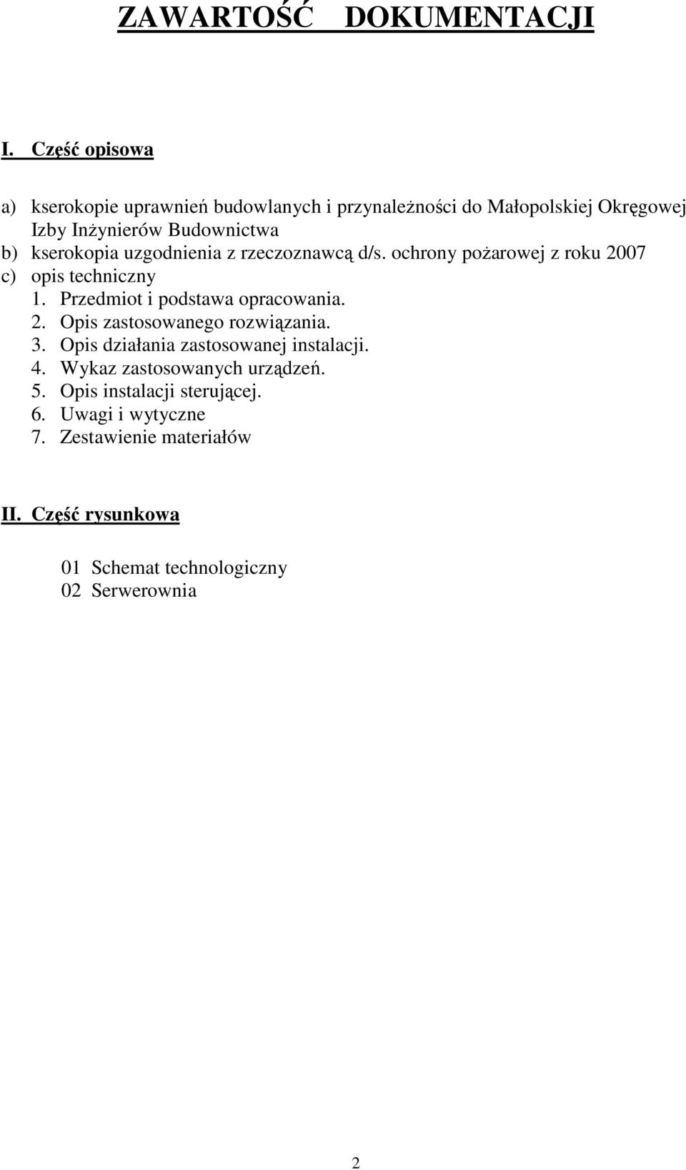 kserokopia uzgodnienia z rzeczoznawcą d/s. ochrony poŝarowej z roku 2007 c) opis techniczny 1. Przedmiot i podstawa opracowania. 2. Opis zastosowanego rozwiązania.