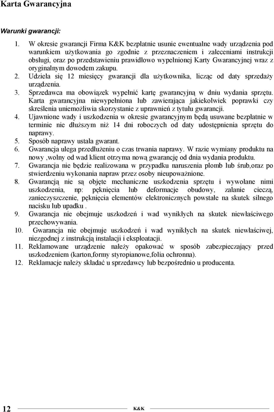 wypełnionej Karty Gwarancyjnej wraz z oryginalnym dowodem zakupu. 2. Udziela się 12 miesięcy gwarancji dla użytkownika, licząc od daty sprzedaży urządzenia. 3.