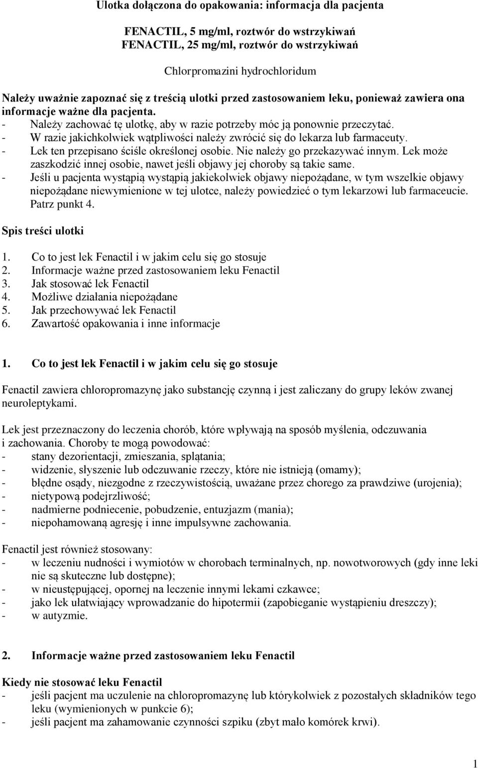 - W razie jakichkolwiek wątpliwości należy zwrócić się do lekarza lub farmaceuty. - Lek ten przepisano ściśle określonej osobie. Nie należy go przekazywać innym.
