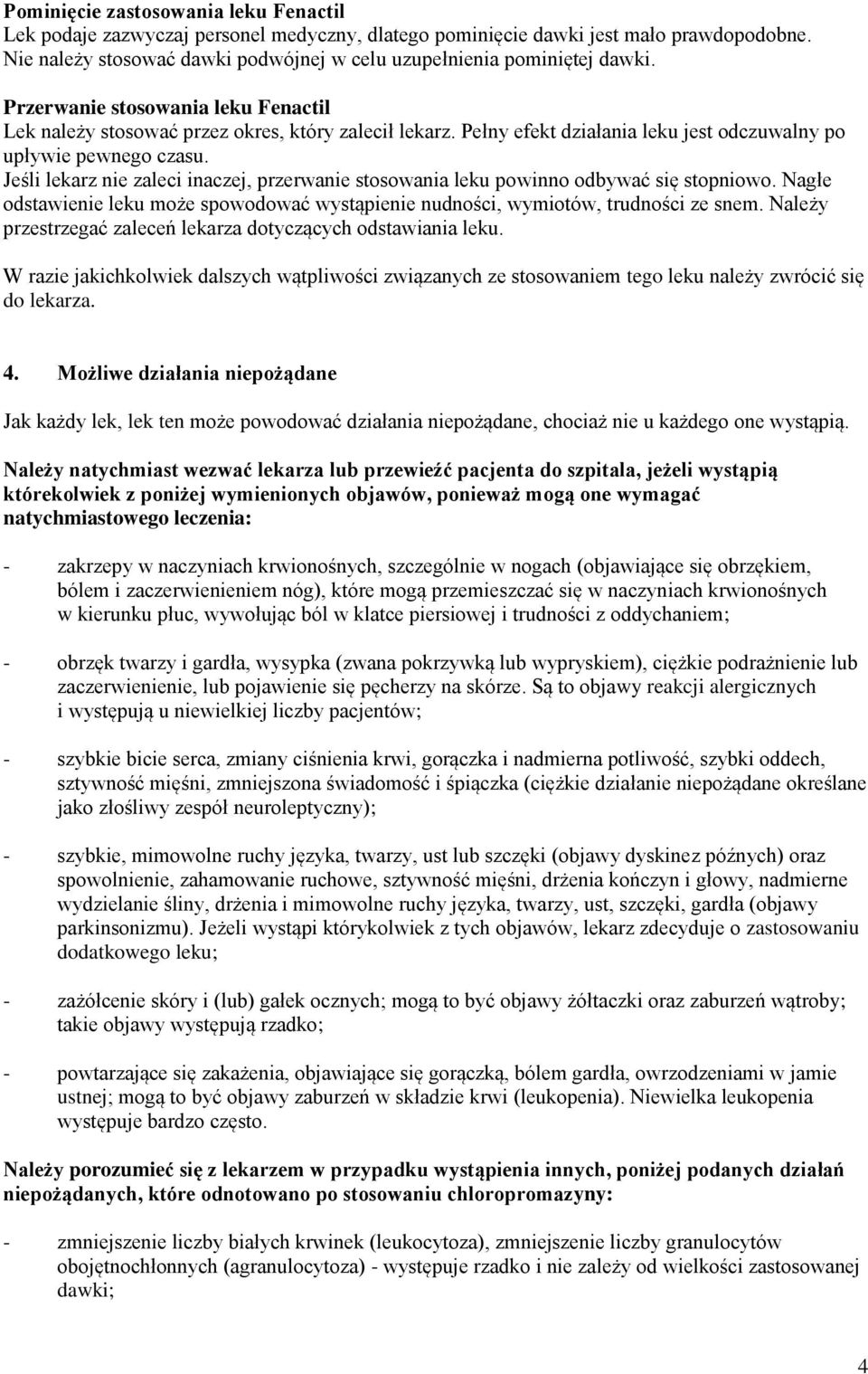 Pełny efekt działania leku jest odczuwalny po upływie pewnego czasu. Jeśli lekarz nie zaleci inaczej, przerwanie stosowania leku powinno odbywać się stopniowo.