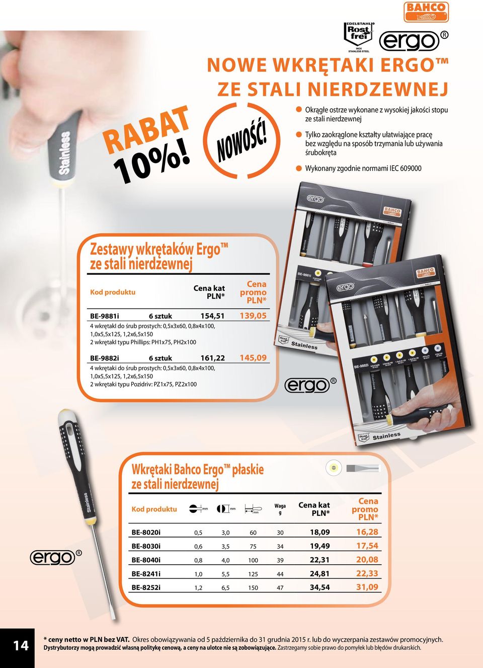 2 wkrętaki typu Phillips: PH1x75, PH2x100 BE-9882i 6 sztuk 161,22 145,09 4 wkrętaki do śrub prostych: 0,5x3x60, 0,8x4x100, 1,0x5,5x125, 1,2x6,5x150 2 wkrętaki typu Pozidriv: PZ1x75, PZ2x100 Wkrętaki