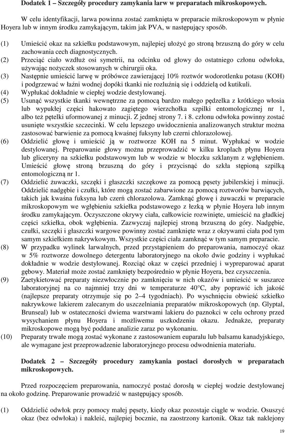 (1) Umieścić okaz na szkiełku podstawowym, najlepiej ułożyć go stroną brzuszną do góry w celu zachowania cech diagnostycznych.