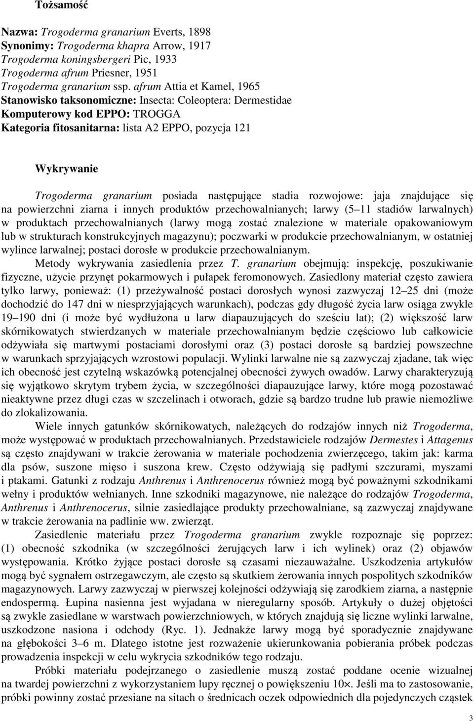 posiada następujące stadia rozwojowe: jaja znajdujące się na powierzchni ziarna i innych produktów przechowalnianych; larwy (5 11 stadiów larwalnych) w produktach przechowalnianych (larwy mogą zostać