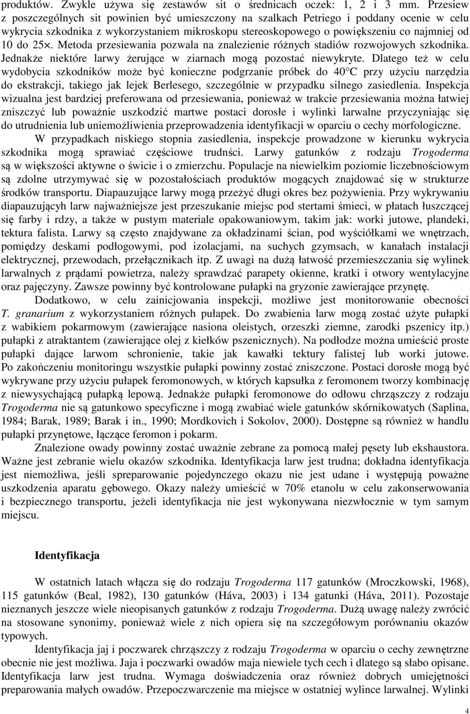 25. Metoda przesiewania pozwala na znalezienie różnych stadiów rozwojowych szkodnika. Jednakże niektóre larwy żerujące w ziarnach mogą pozostać niewykryte.