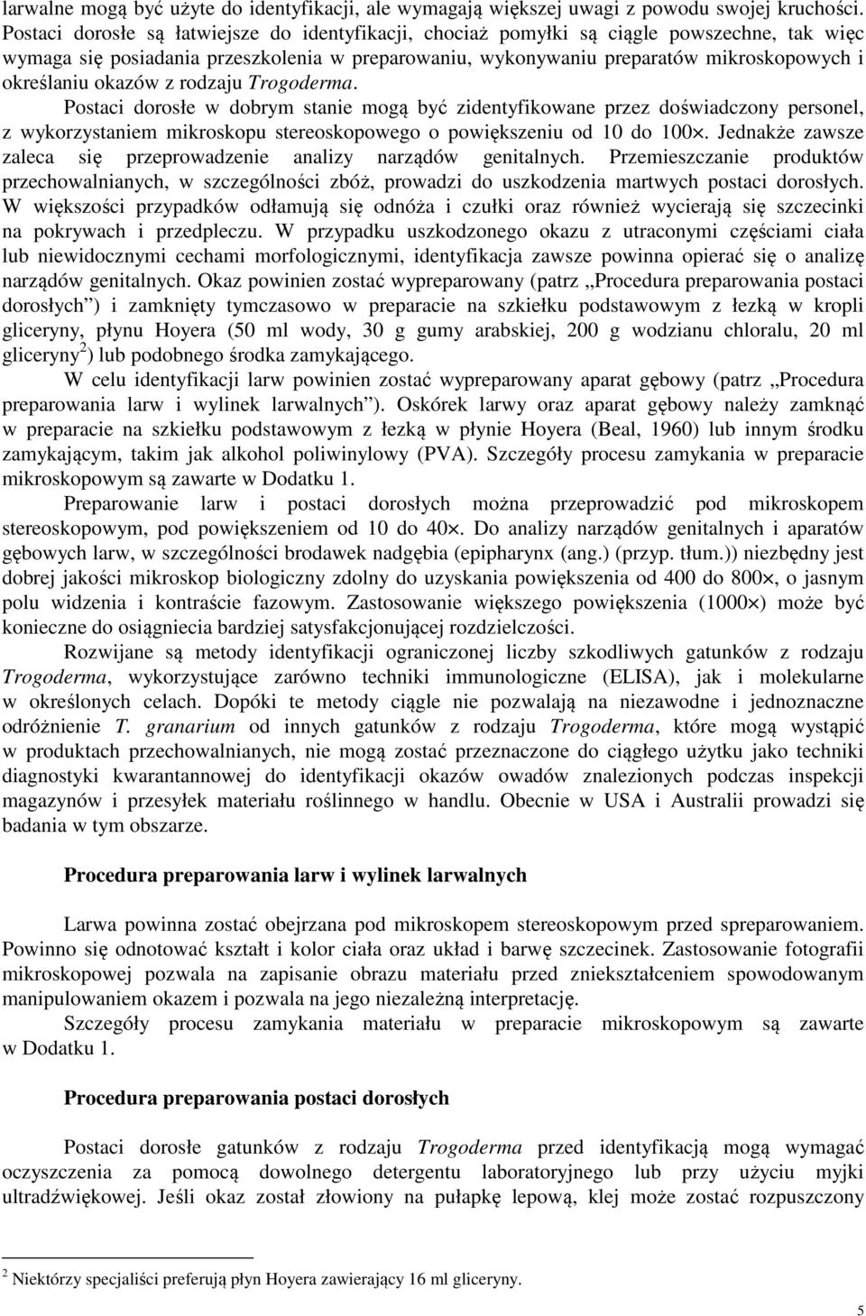 okazów z rodzaju Trogoderma. Postaci dorosłe w dobrym stanie mogą być zidentyfikowane przez doświadczony personel, z wykorzystaniem mikroskopu stereoskopowego o powiększeniu od 10 do 100.