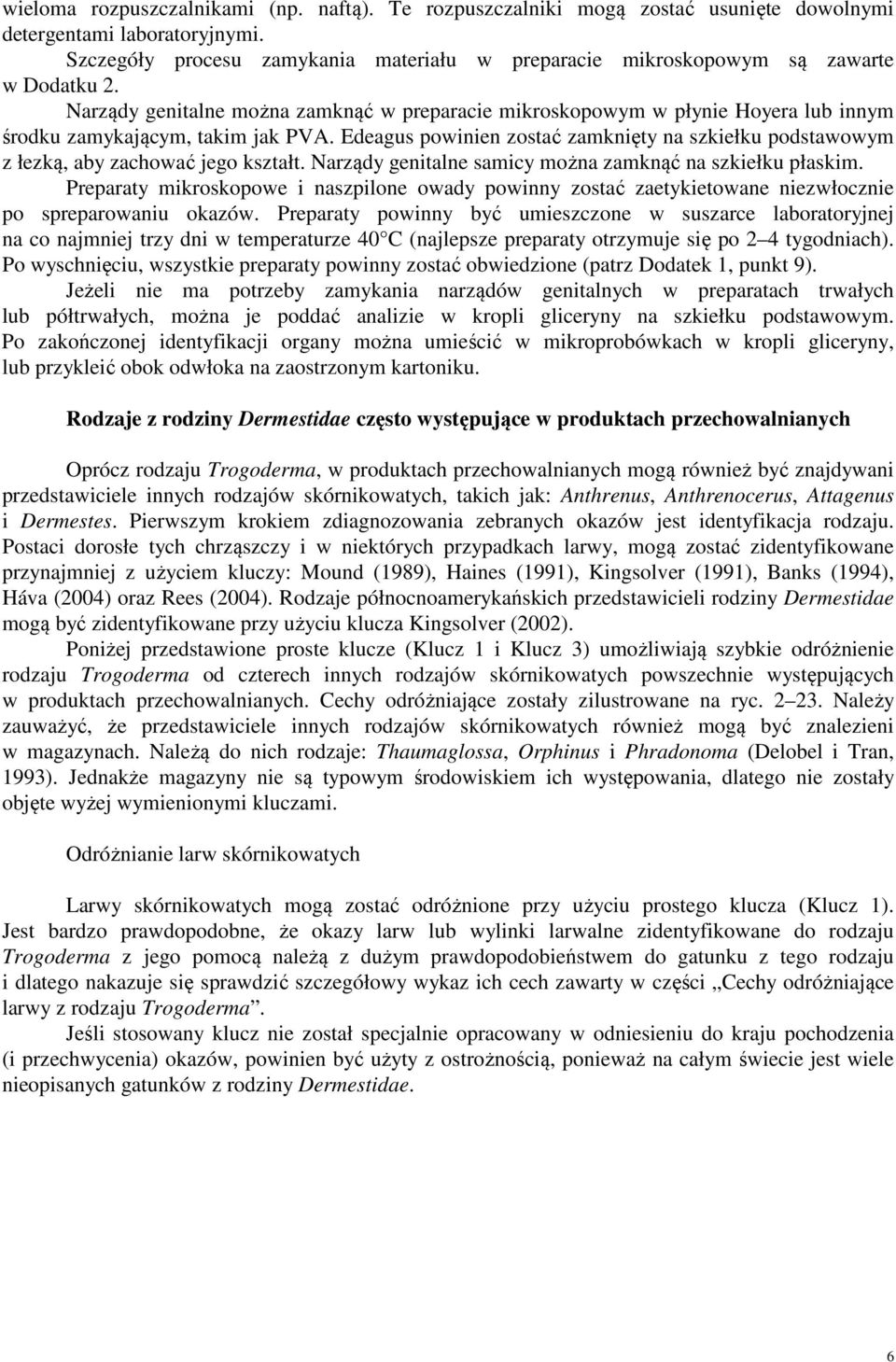 Narządy genitalne można zamknąć w preparacie mikroskopowym w płynie Hoyera lub innym środku zamykającym, takim jak PVA.