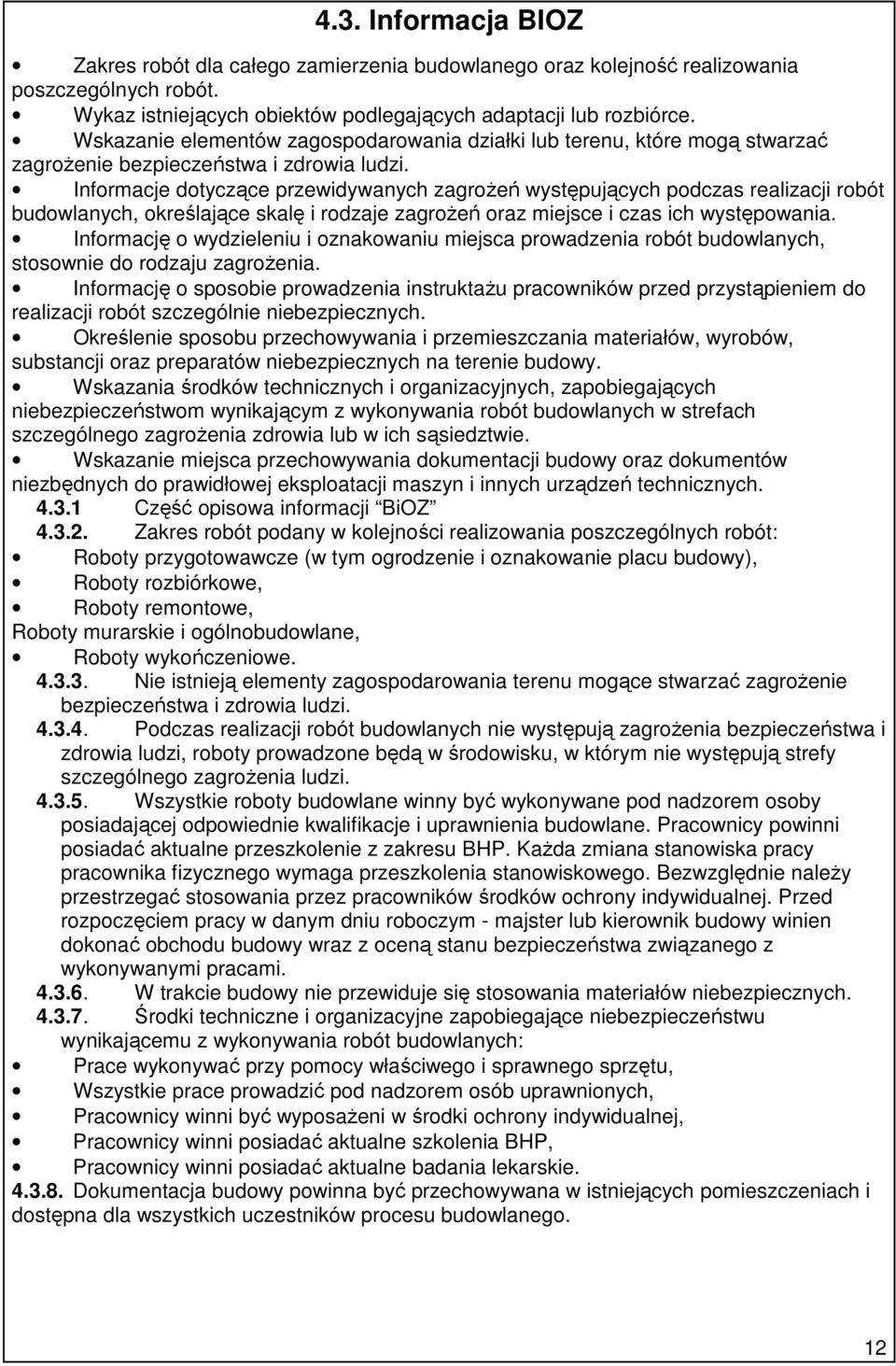 Informacje dotyczące przewidywanych zagroŝeń występujących podczas realizacji robót budowlanych, określające skalę i rodzaje zagroŝeń oraz miejsce i czas ich występowania.