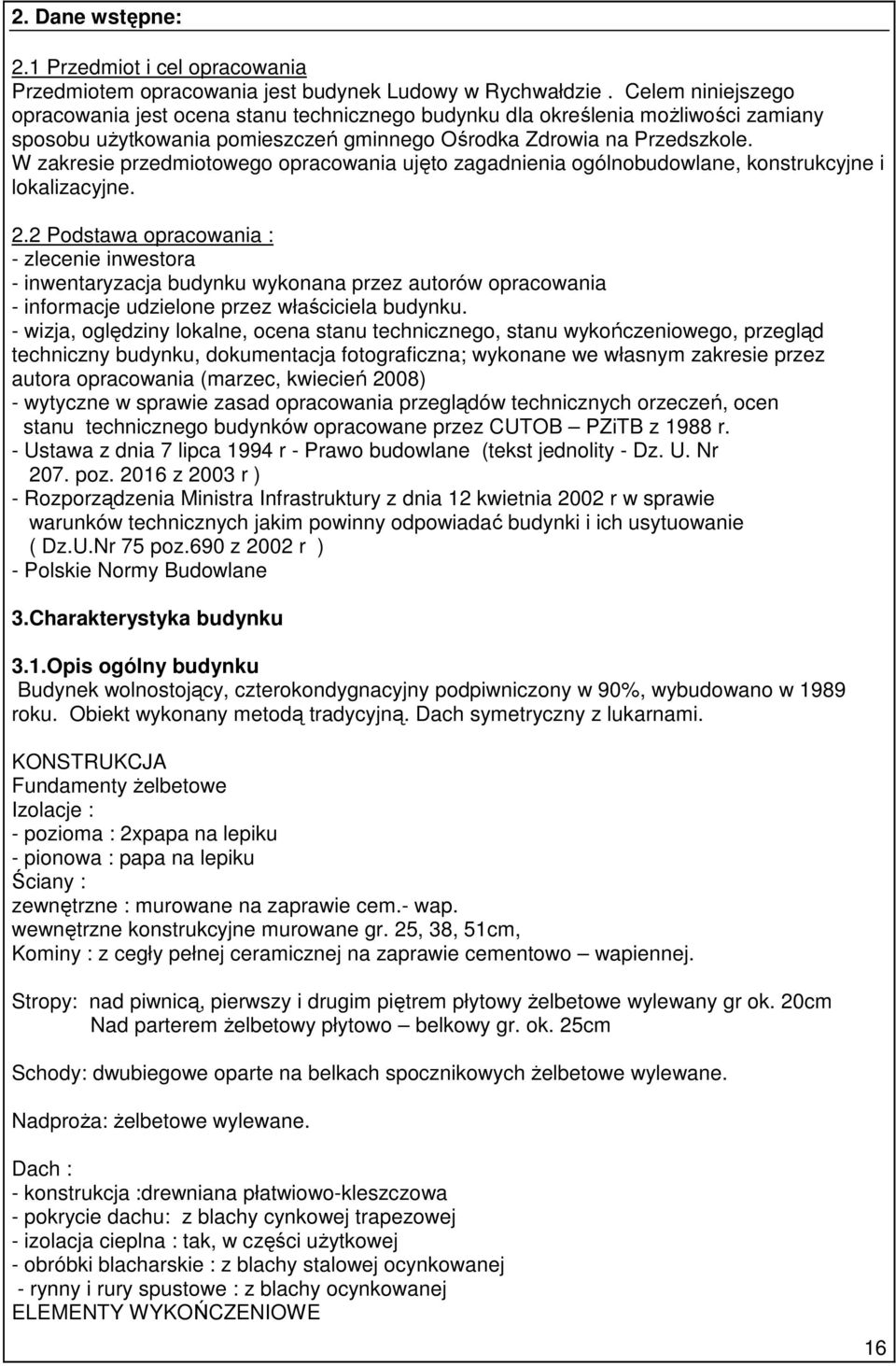 W zakresie przedmiotowego opracowania ujęto zagadnienia ogólnobudowlane, konstrukcyjne i lokalizacyjne. 2.