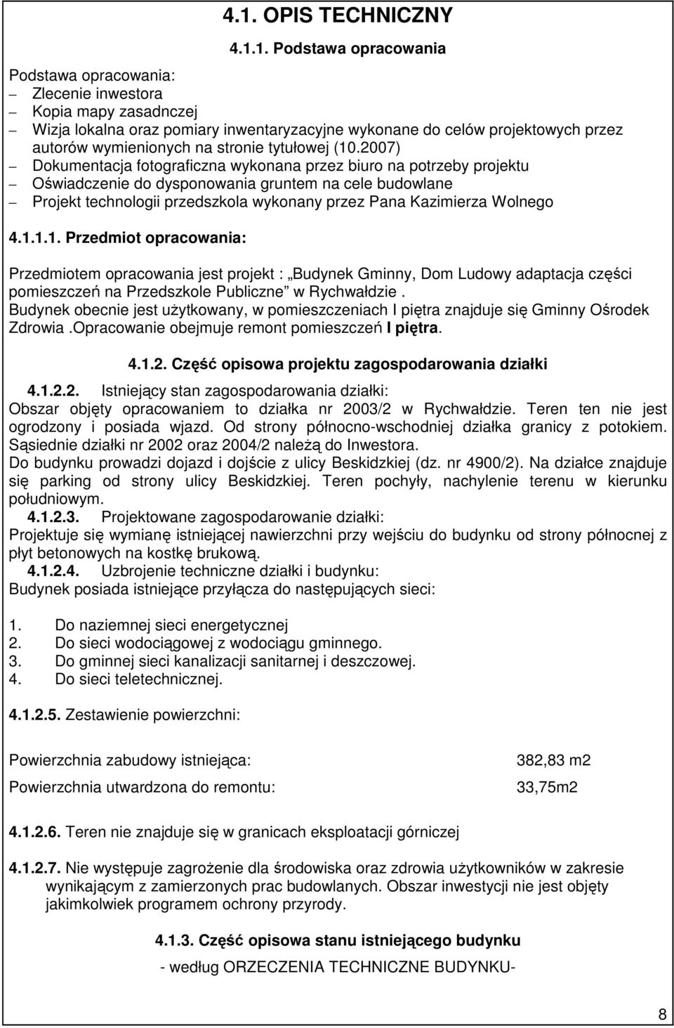 2007) Dokumentacja fotograficzna wykonana przez biuro na potrzeby projektu Oświadczenie do dysponowania gruntem na cele budowlane Projekt technologii przedszkola wykonany przez Pana Kazimierza