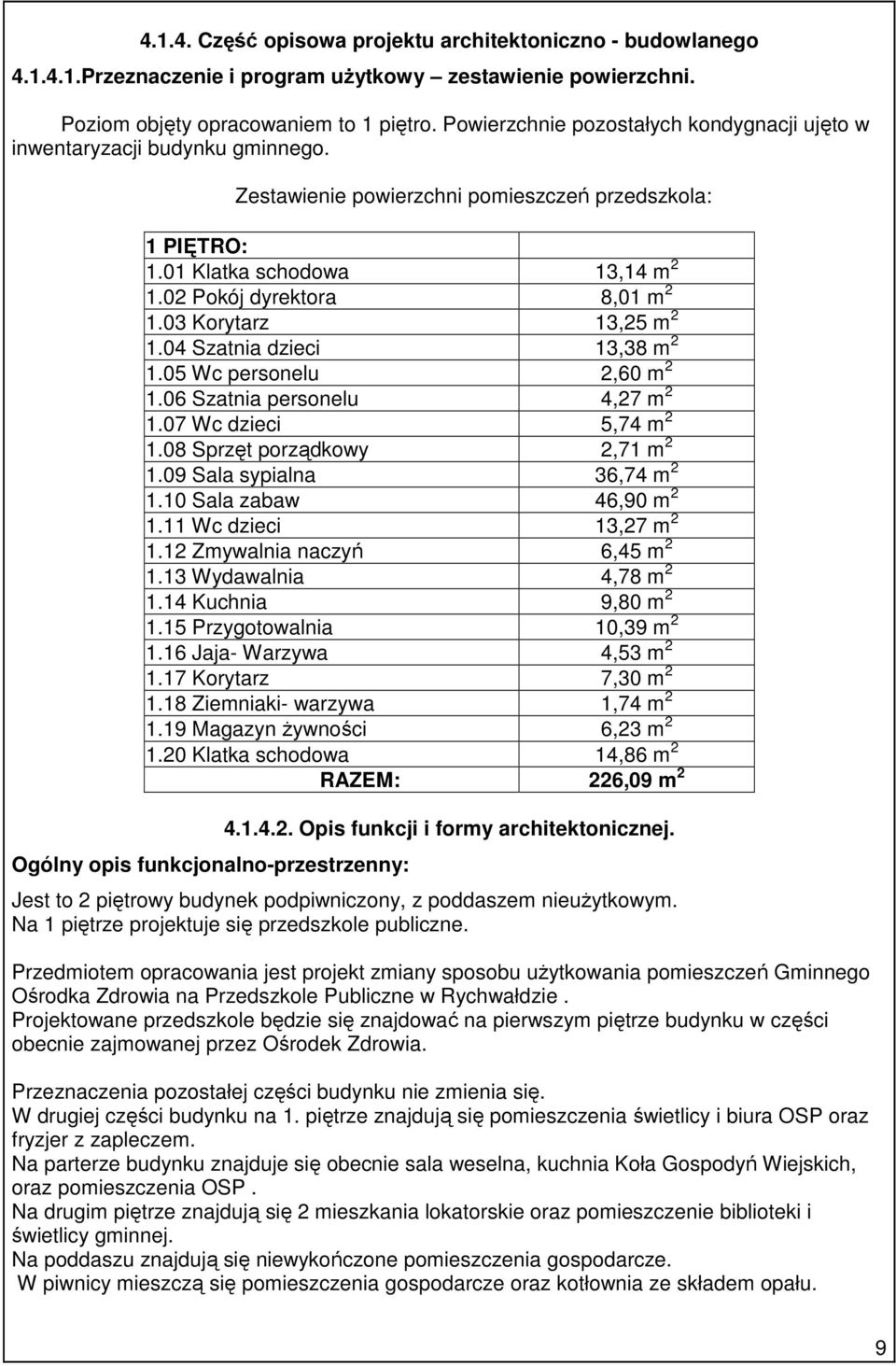 03 Korytarz 13,25 m 2 1.04 Szatnia dzieci 13,38 m 2 1.05 Wc personelu 2,60 m 2 1.06 Szatnia personelu 4,27 m 2 1.07 Wc dzieci 5,74 m 2 1.08 Sprzęt porządkowy 2,71 m 2 1.09 Sala sypialna 36,74 m 2 1.