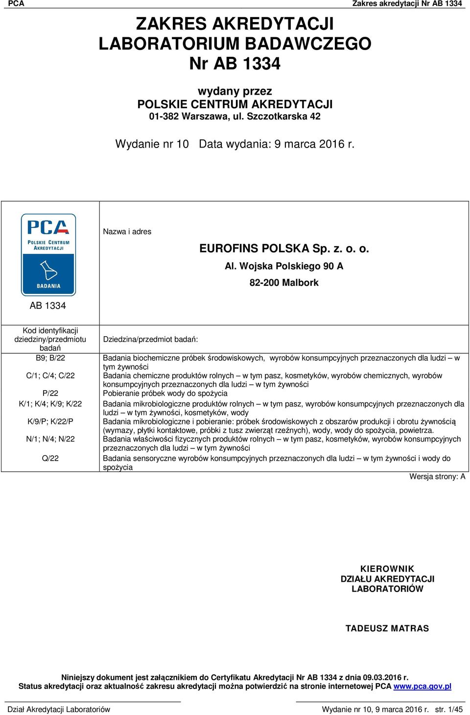 Wojska Polskiego 90 A 82-200 Malbork AB 1334 Kod identyfikacji dziedziny/przedmiotu Dziedzina/przedmiot badań: badań B9; B/22 Badania biochemiczne próbek środowiskowych, wyrobów konsumpcyjnych