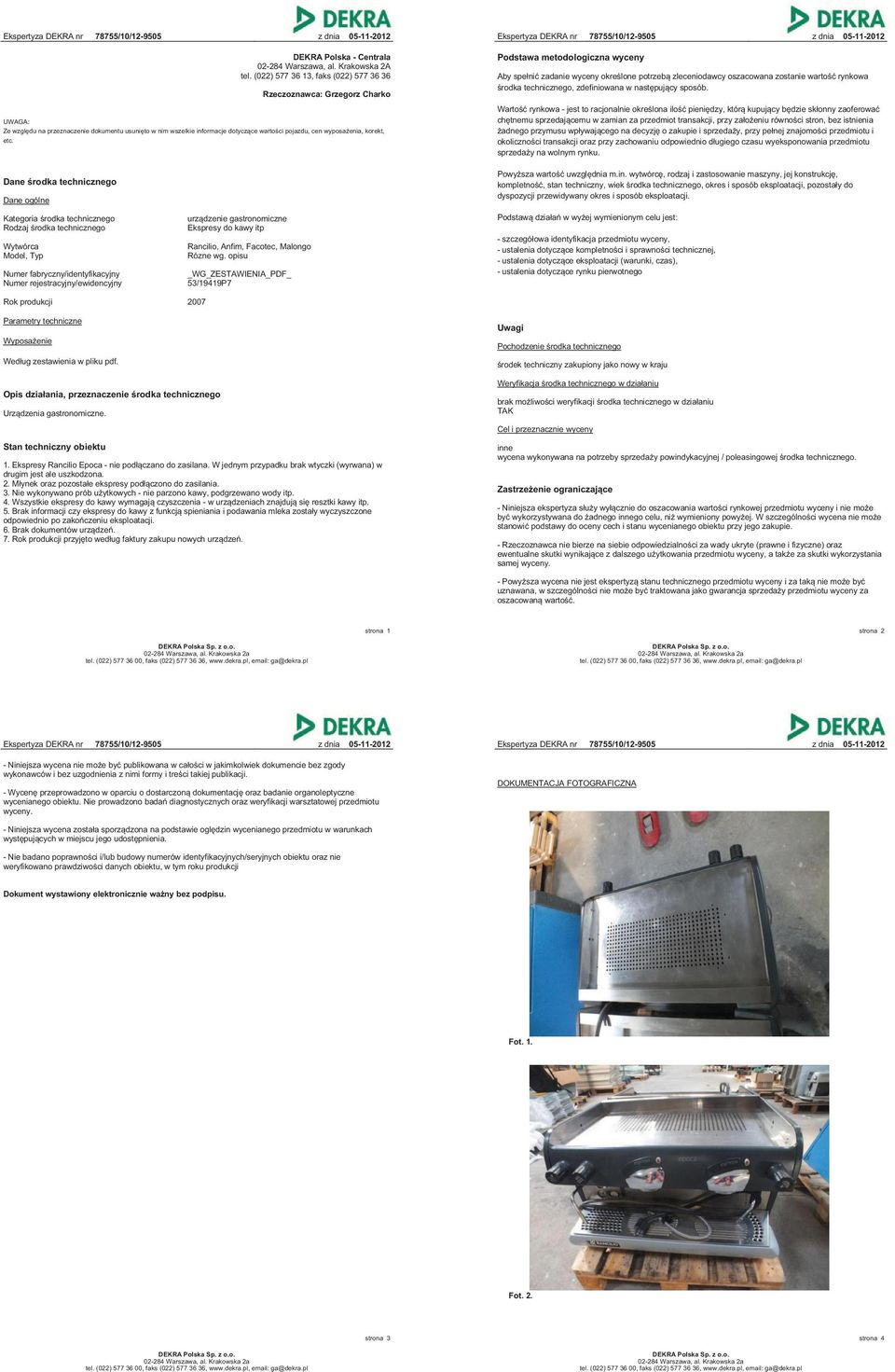 Dane środka technicznego Dane ogólne Kategoria środka technicznego Rodzaj środka technicznego Wytwórca Model, Typ urządzenie gastronomiczne Ekspresy do kawy itp Rancilio, Anfim, Facotec, Malongo