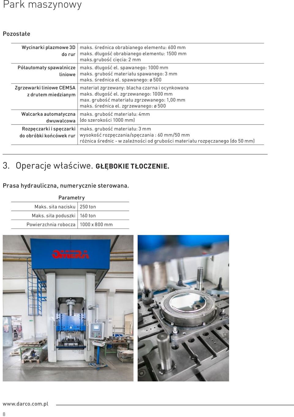 średnica el. spawanego: ø 500 materiał zgrzewany: blacha czarna i ocynkowana maks. długość el. zgrzewanego: 1000 mm max. grubość materiału zgrzewanego: 1,00 mm maks. średnica el.