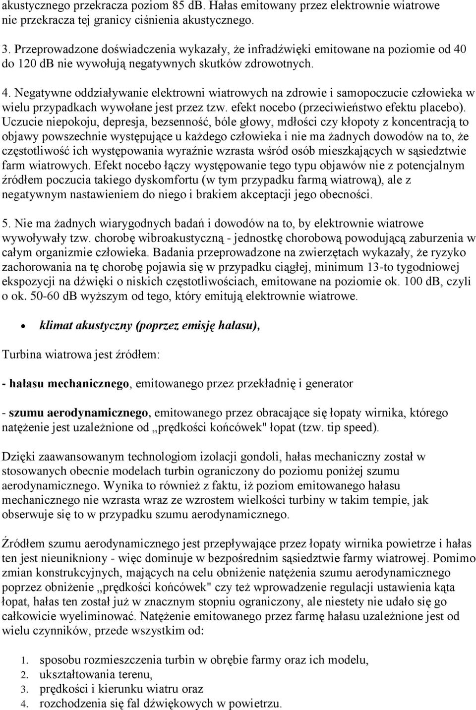 do 120 db nie wywołują negatywnych skutków zdrowotnych. 4. Negatywne oddziaływanie elektrowni wiatrowych na zdrowie i samopoczucie człowieka w wielu przypadkach wywołane jest przez tzw.