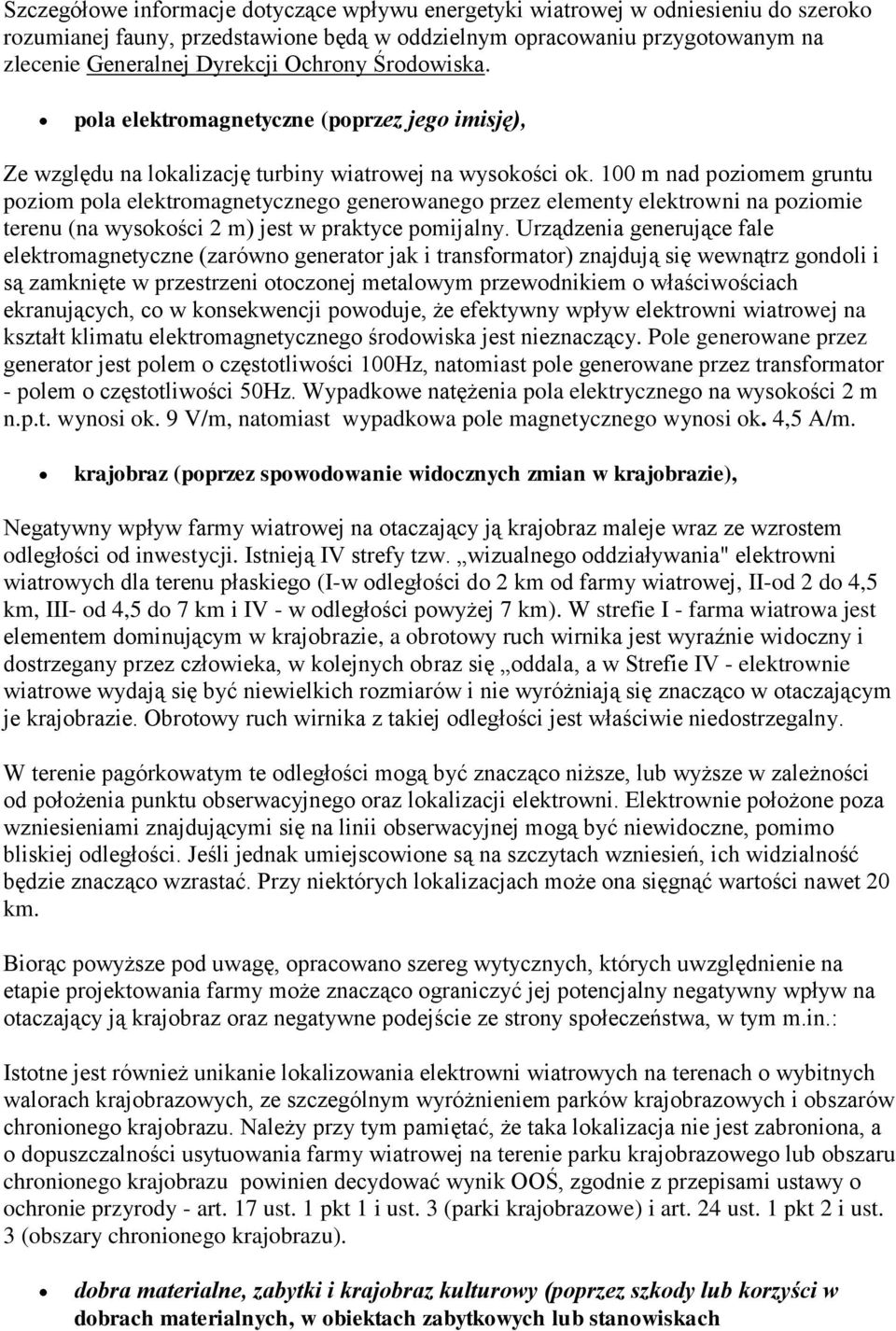 100 m nad poziomem gruntu poziom pola elektromagnetycznego generowanego przez elementy elektrowni na poziomie terenu (na wysokości 2 m) jest w praktyce pomijalny.