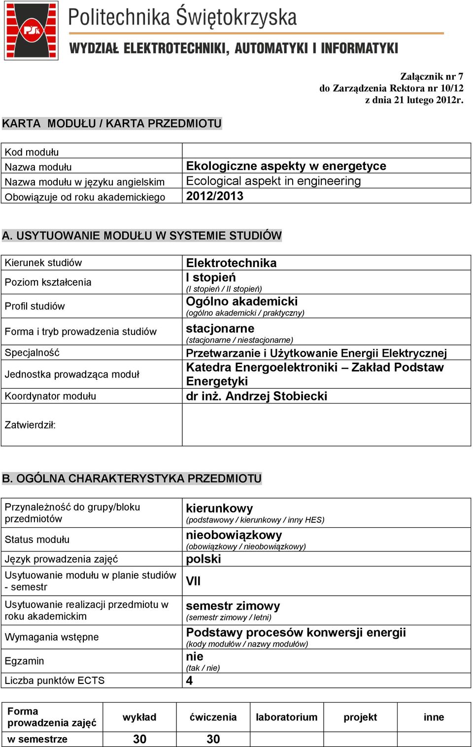 USYTUOWANIE MODUŁU W SYSTEMIE STUDIÓW Kierunek studiów Poziom kształcenia Profil studiów Forma i tryb prowadzenia studiów Specjalność Jednostka prowadząca moduł Koordynator modułu Elektrotechnika I