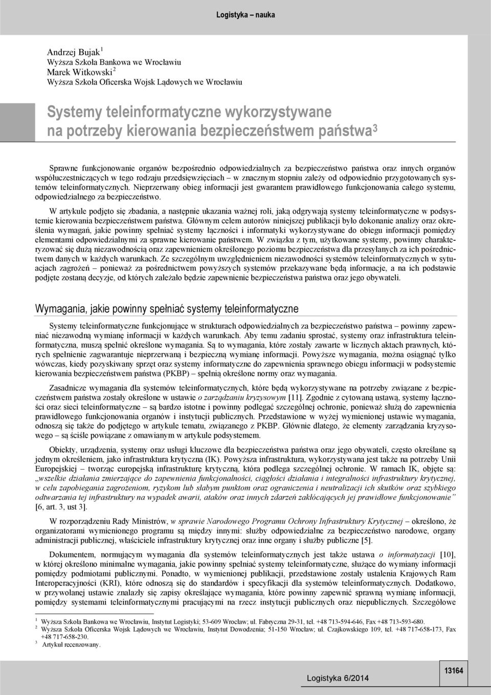stopniu zależy od odpowiednio przygotowanych systemów teleinformatycznych. Nieprzerwany obieg informacji jest gwarantem prawidłowego funkcjonowania całego systemu, odpowiedzialnego za bezpieczeństwo.