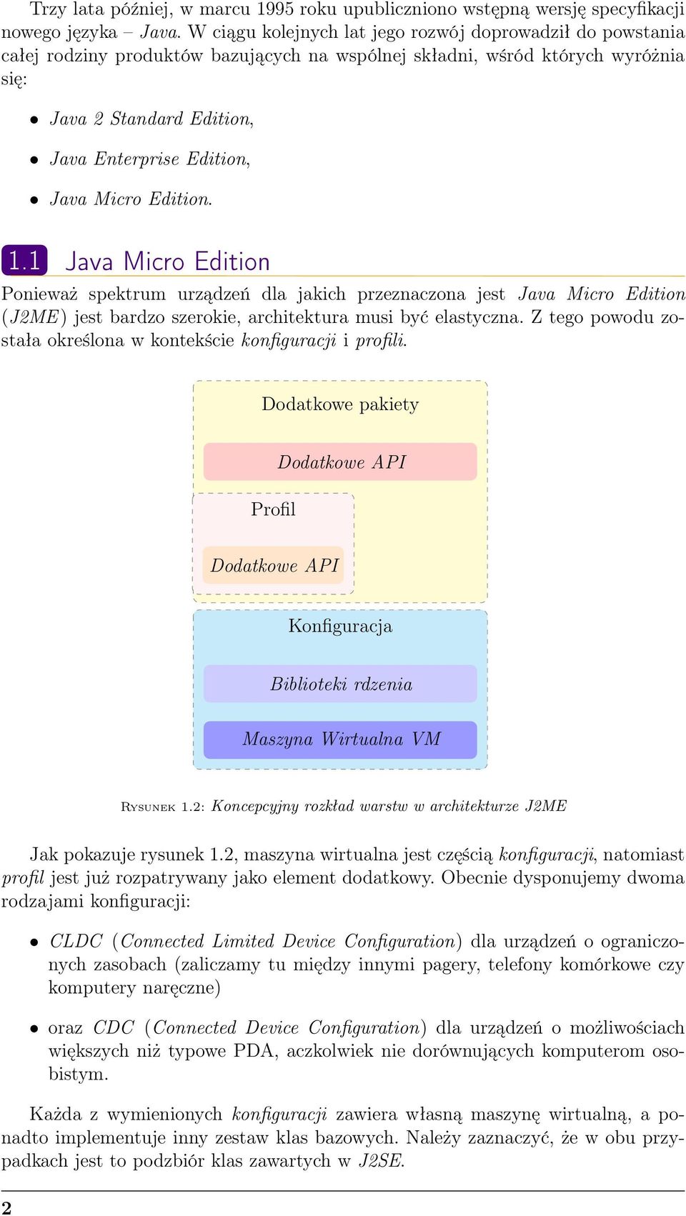 Micro Edition. 1.1 Java Micro Edition Ponieważ spektrum urządzeń dla jakich przeznaczona jest Java Micro Edition (J2ME) jest bardzo szerokie, architektura musi być elastyczna.