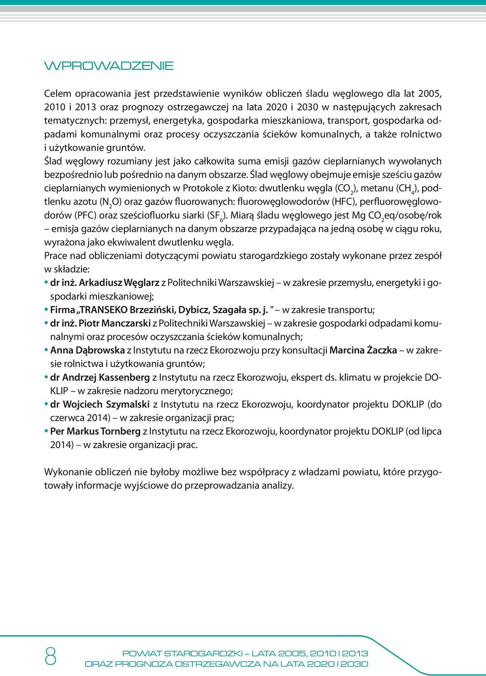 Ślad węglowy rozumiany jest jako całkowita suma emisji gazów cieplarnianych wywołanych bezpośrednio lub pośrednio na danym obszarze.