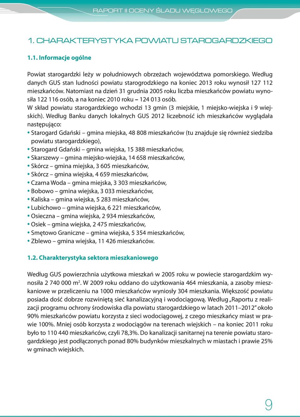 Natomiast na dzień 31 grudnia 2005 roku liczba mieszkańców powiatu wynosiła 122 116 osób, a na koniec 2010 roku 124 013 osób.