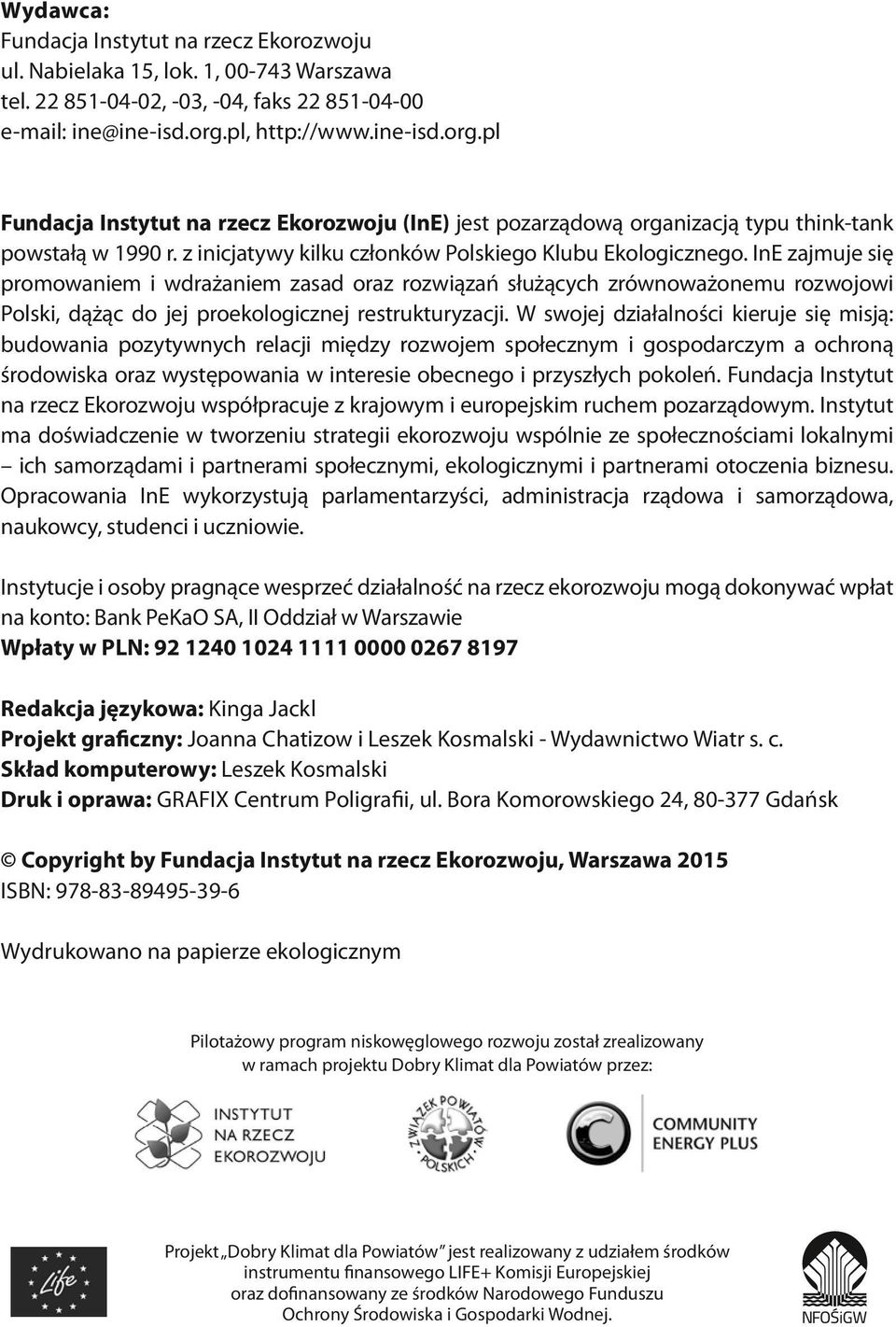 InE zajmuje się promowaniem i wdrażaniem zasad oraz rozwiązań służących zrównoważonemu rozwojowi Polski, dążąc do jej proekologicznej restrukturyzacji.