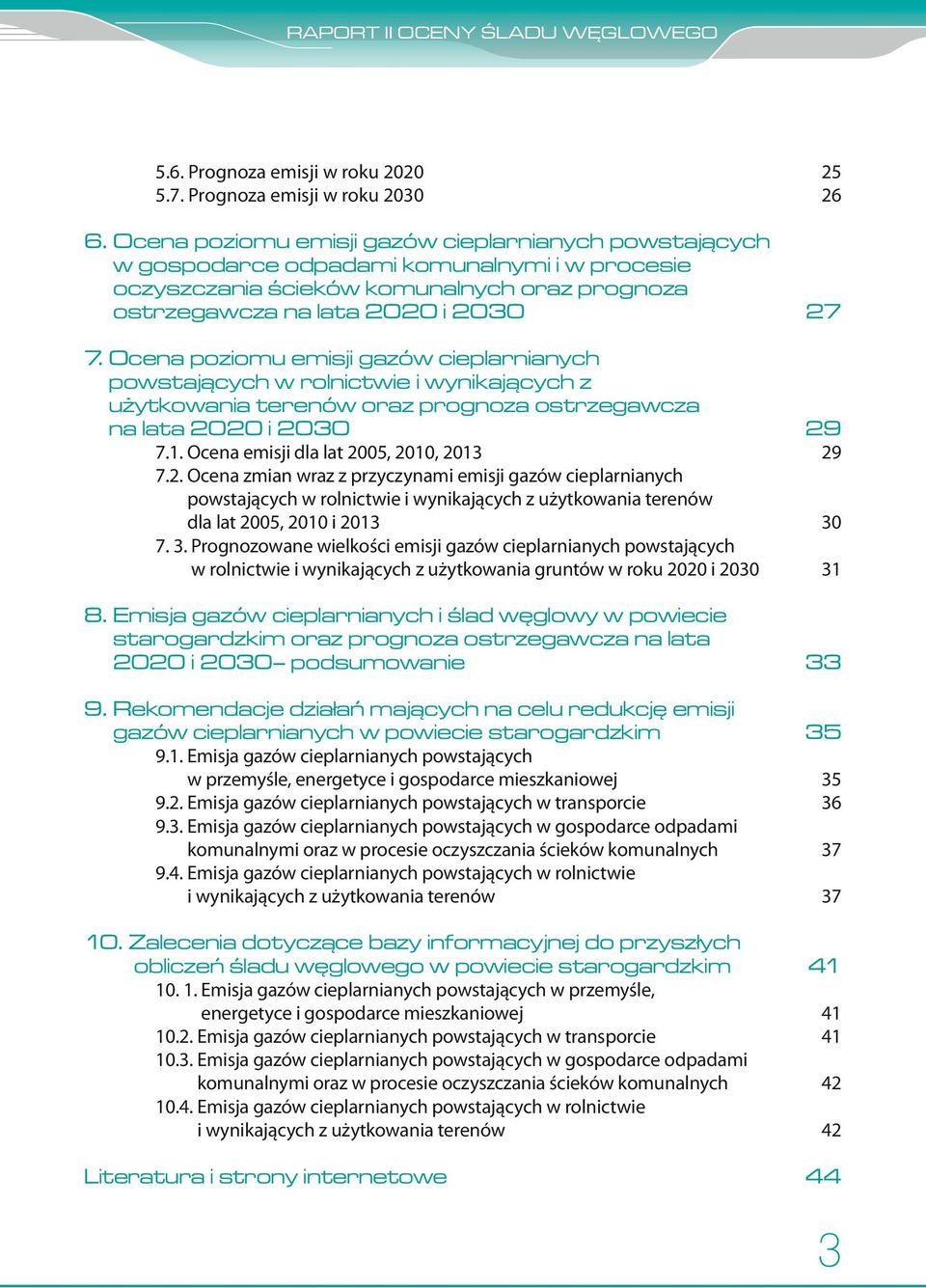 Ocena poziomu emisji gazów cieplarnianych powstających w rolnictwie i wynikających z użytkowania terenów oraz prognoza ostrzegawcza na lata 2020 i 2030 29 7.1.