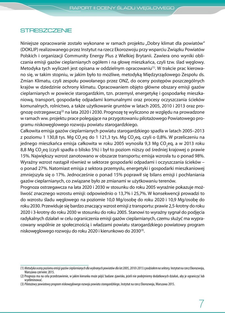 Metodyka tych wyliczeń jest opisana w oddzielnym opracowaniu (1). W trakcie prac kierowano się, w takim stopniu, w jakim było to możliwe, metodyką Międzyrządowego Zespołu ds.