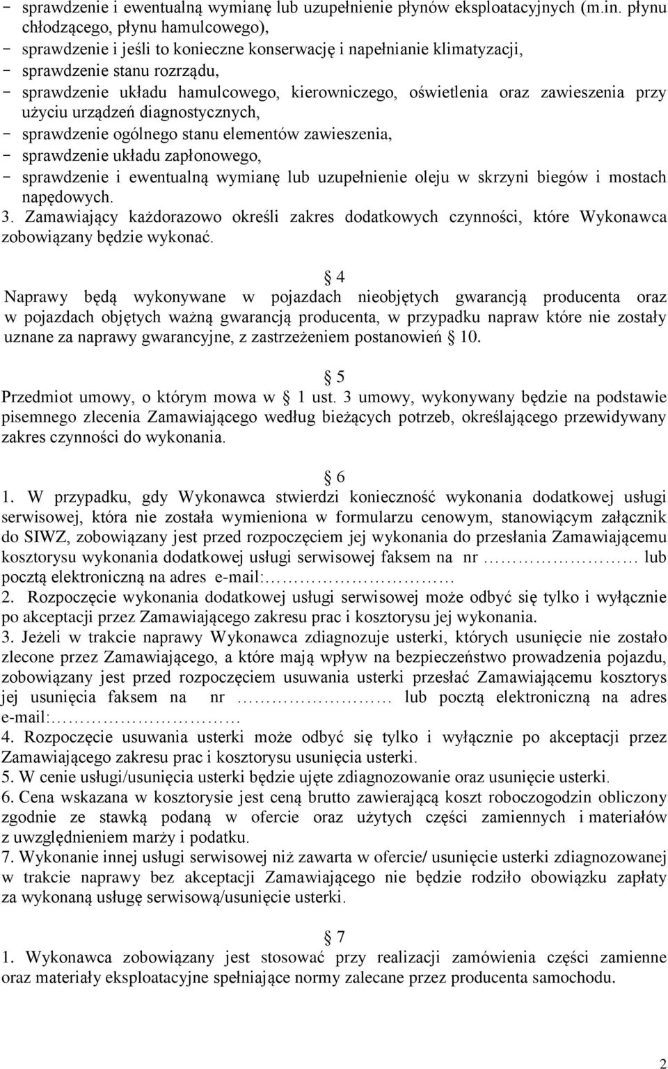 oświetlenia oraz zawieszenia przy użyciu urządzeń diagnostycznych, - sprawdzenie ogólnego stanu elementów zawieszenia, - sprawdzenie układu zapłonowego, - sprawdzenie i ewentualną wymianę lub