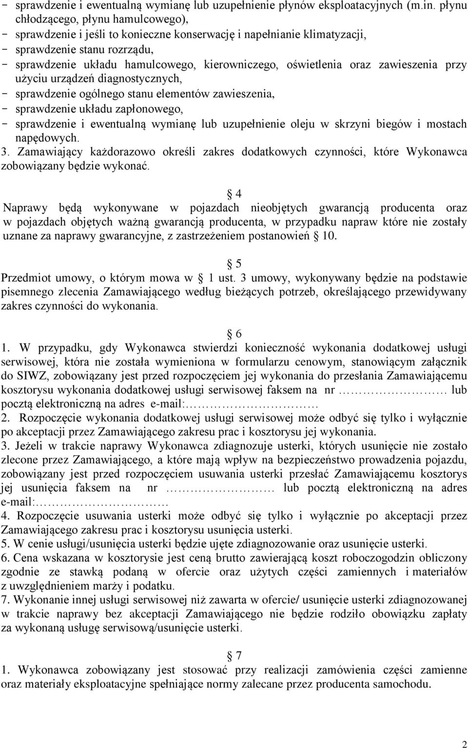 oświetlenia oraz zawieszenia przy użyciu urządzeń diagnostycznych, - sprawdzenie ogólnego stanu elementów zawieszenia, - sprawdzenie układu zapłonowego, - sprawdzenie i ewentualną wymianę lub