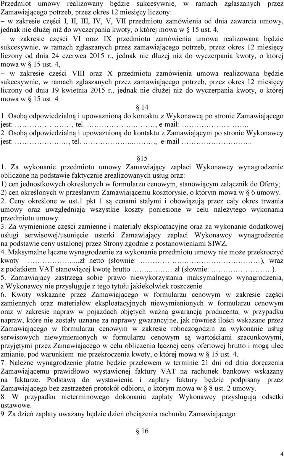 4, w zakresie części VI oraz IX przedmiotu zamówienia umowa realizowana będzie sukcesywnie, w ramach zgłaszanych przez zamawiającego potrzeb, przez okres 12 miesięcy liczony od dnia 24 czerwca 2015 r.