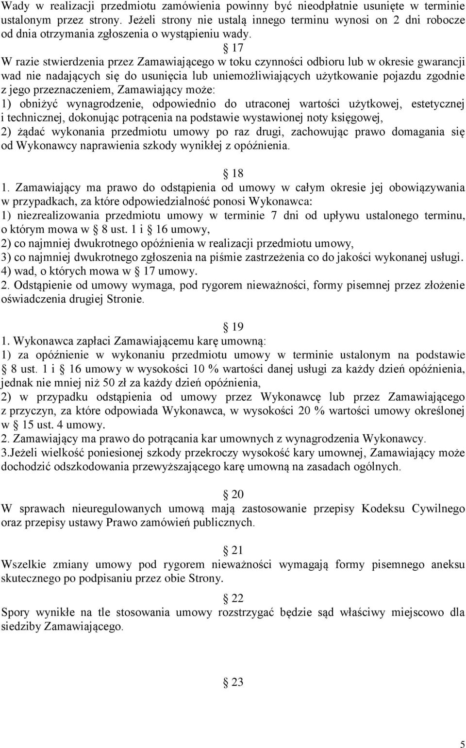 17 W razie stwierdzenia przez Zamawiającego w toku czynności odbioru lub w okresie gwarancji wad nie nadających się do usunięcia lub uniemożliwiających użytkowanie pojazdu zgodnie z jego